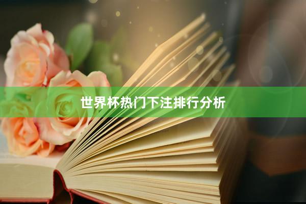 世界杯热门下注排行分析
